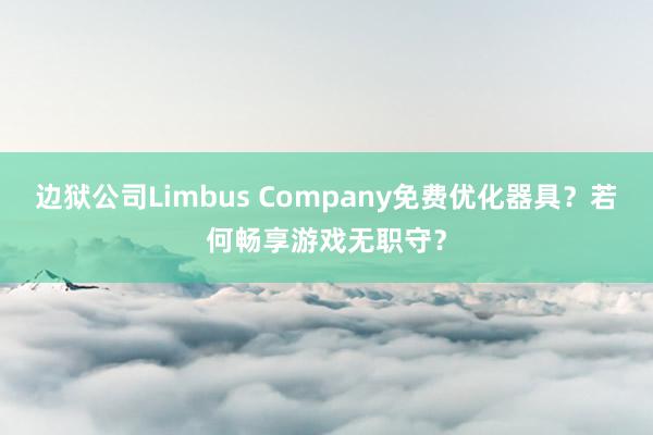 边狱公司Limbus Company免费优化器具？若何畅享游